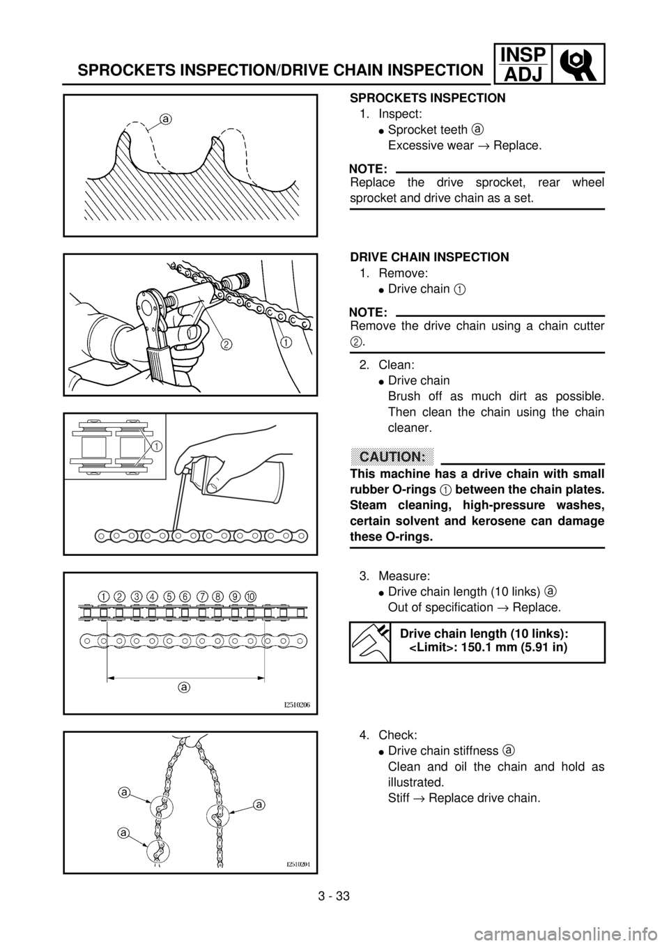 YAMAHA WR 250F 2001 Notices Demploi (in French) 3 - 33
INSP
ADJ
SPROCKETS INSPECTION/DRIVE CHAIN INSPECTION
SPROCKETS INSPECTION
1. Inspect:
lSprocket teeth a
Excessive wear ® Replace.
NOTE:
Replace the drive sprocket, rear wheel
sprocket and dri YAMAHA WR 250F 2001 Notices Demploi (in French) 3 - 33
INSP
ADJ
SPROCKETS INSPECTION/DRIVE CHAIN INSPECTION
SPROCKETS INSPECTION
1. Inspect:
lSprocket teeth a
Excessive wear ® Replace.
NOTE:
Replace the drive sprocket, rear wheel
sprocket and dri