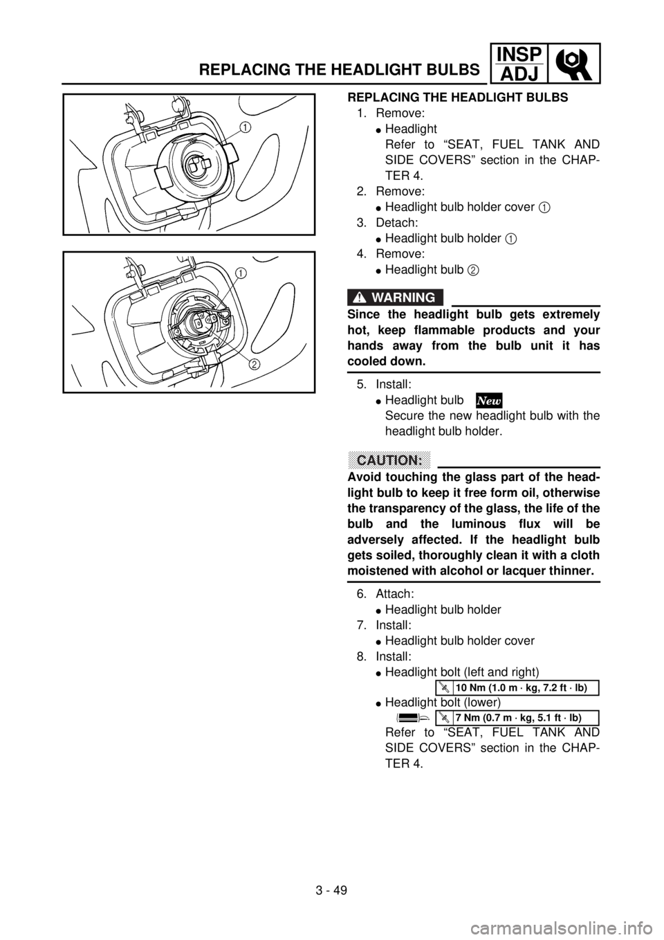 YAMAHA WR 250F 2001 Owners Manual 3 - 49
INSP
ADJ
REPLACING THE HEADLIGHT BULBS
REPLACING THE HEADLIGHT BULBS
1. Remove:
lHeadlight
Refer to “SEAT, FUEL TANK AND
SIDE COVERS” section in the CHAP-
TER 4.
2. Remove:
lHeadlight bulb YAMAHA WR 250F 2001 Owners Manual 3 - 49
INSP
ADJ
REPLACING THE HEADLIGHT BULBS
REPLACING THE HEADLIGHT BULBS
1. Remove:
lHeadlight
Refer to “SEAT, FUEL TANK AND
SIDE COVERS” section in the CHAP-
TER 4.
2. Remove:
lHeadlight bulb