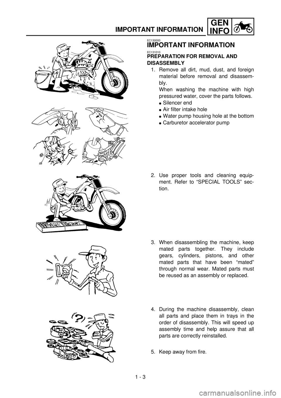 YAMAHA WR 250F 2001 Manuale duso (in Italian)
1 - 3
GEN
INFO
IMPORTANT INFORMATION
EC130000
IMPORTANT INFORMATION
EC131010
PREPARATION FOR REMOVAL AND
DISASSEMBLY
1. Remove all dirt, mud, dust, and foreign
material before removal and di YAMAHA WR 250F 2001 Manuale duso (in Italian)
1 - 3
GEN
INFO
IMPORTANT INFORMATION
EC130000
IMPORTANT INFORMATION
EC131010
PREPARATION FOR REMOVAL AND
DISASSEMBLY
1. Remove all dirt, mud, dust, and foreign
material before removal and di