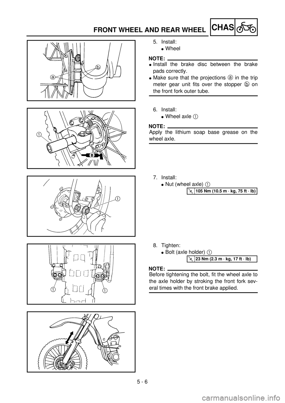 YAMAHA WR 250F 2001 Notices Demploi (in French) 5 - 6
CHASFRONT WHEEL AND REAR WHEEL
5. Install:
lWheel
NOTE:
lInstall the brake disc between the brake
pads correctly.
lMake sure that the projections a in the trip
meter gear unit fits over the stop YAMAHA WR 250F 2001 Notices Demploi (in French) 5 - 6
CHASFRONT WHEEL AND REAR WHEEL
5. Install:
lWheel
NOTE:
lInstall the brake disc between the brake
pads correctly.
lMake sure that the projections a in the trip
meter gear unit fits over the stop