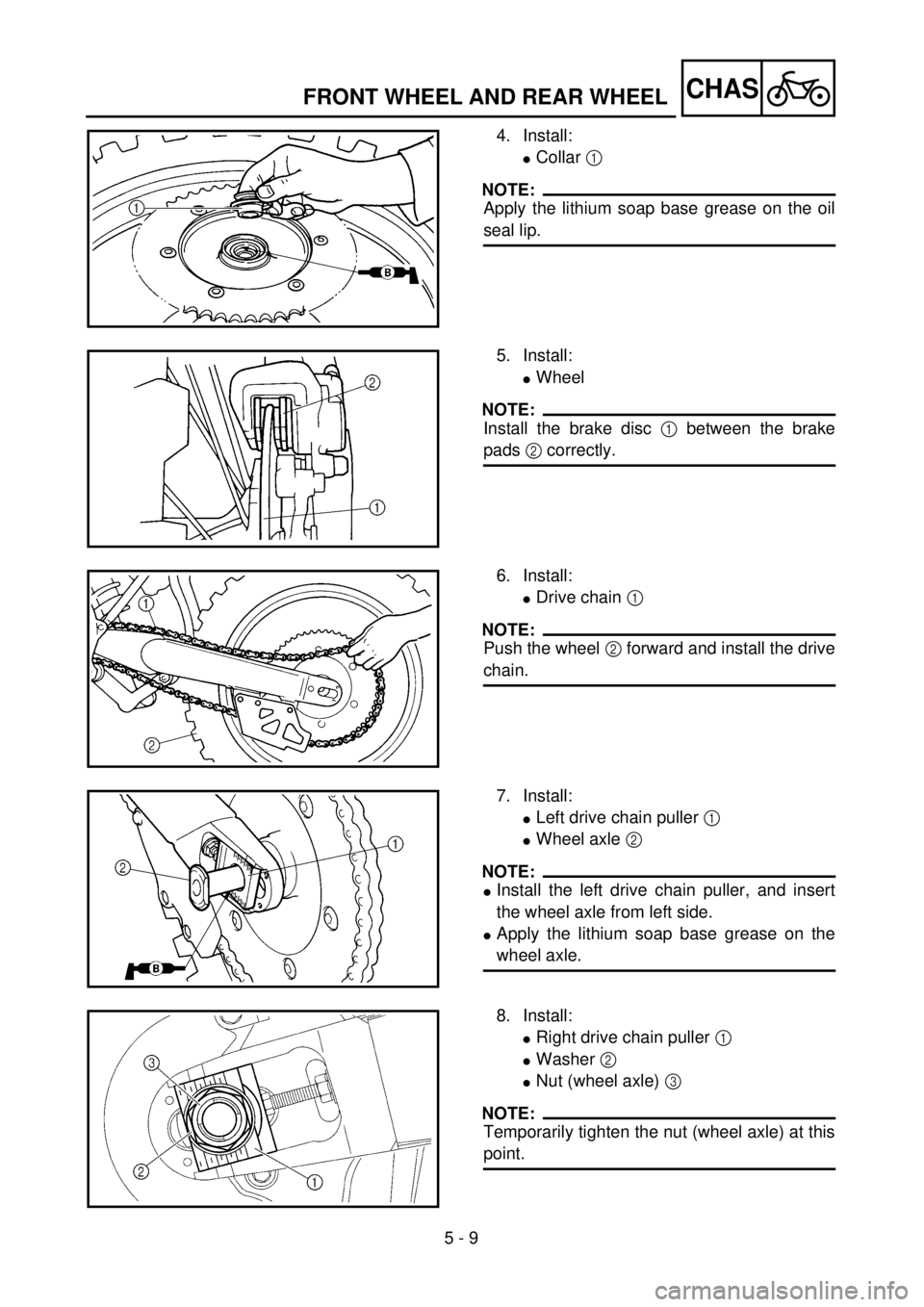 YAMAHA WR 250F 2001 Notices Demploi (in French) 5 - 9
CHASFRONT WHEEL AND REAR WHEEL
4. Install:
lCollar 1
NOTE:
Apply the lithium soap base grease on the oil
seal lip.
5. Install:
lWheel
NOTE:
Install the brake disc 1 between the brake
pads 2 cor YAMAHA WR 250F 2001 Notices Demploi (in French) 5 - 9
CHASFRONT WHEEL AND REAR WHEEL
4. Install:
lCollar 1
NOTE:
Apply the lithium soap base grease on the oil
seal lip.
5. Install:
lWheel
NOTE:
Install the brake disc 1 between the brake
pads 2 cor