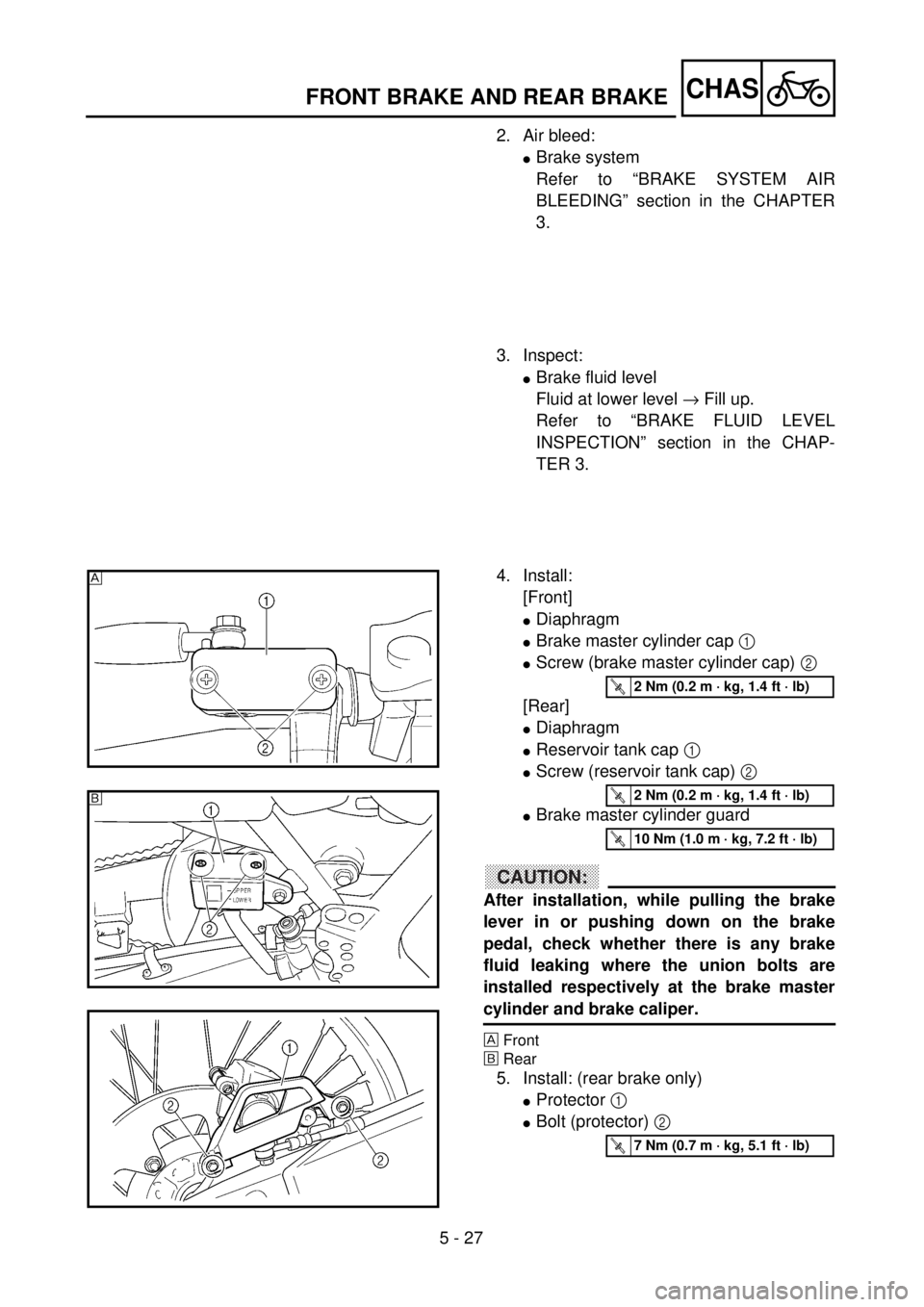 YAMAHA WR 250F 2001 Notices Demploi (in French) 5 - 27
CHASFRONT BRAKE AND REAR BRAKE
2. Air bleed:
lBrake system
Refer to “BRAKE SYSTEM AIR
BLEEDING” section in the CHAPTER
3.
3. Inspect:
lBrake fluid level
Fluid at lower level ® Fill up.
Ref YAMAHA WR 250F 2001 Notices Demploi (in French) 5 - 27
CHASFRONT BRAKE AND REAR BRAKE
2. Air bleed:
lBrake system
Refer to “BRAKE SYSTEM AIR
BLEEDING” section in the CHAPTER
3.
3. Inspect:
lBrake fluid level
Fluid at lower level ® Fill up.
Ref