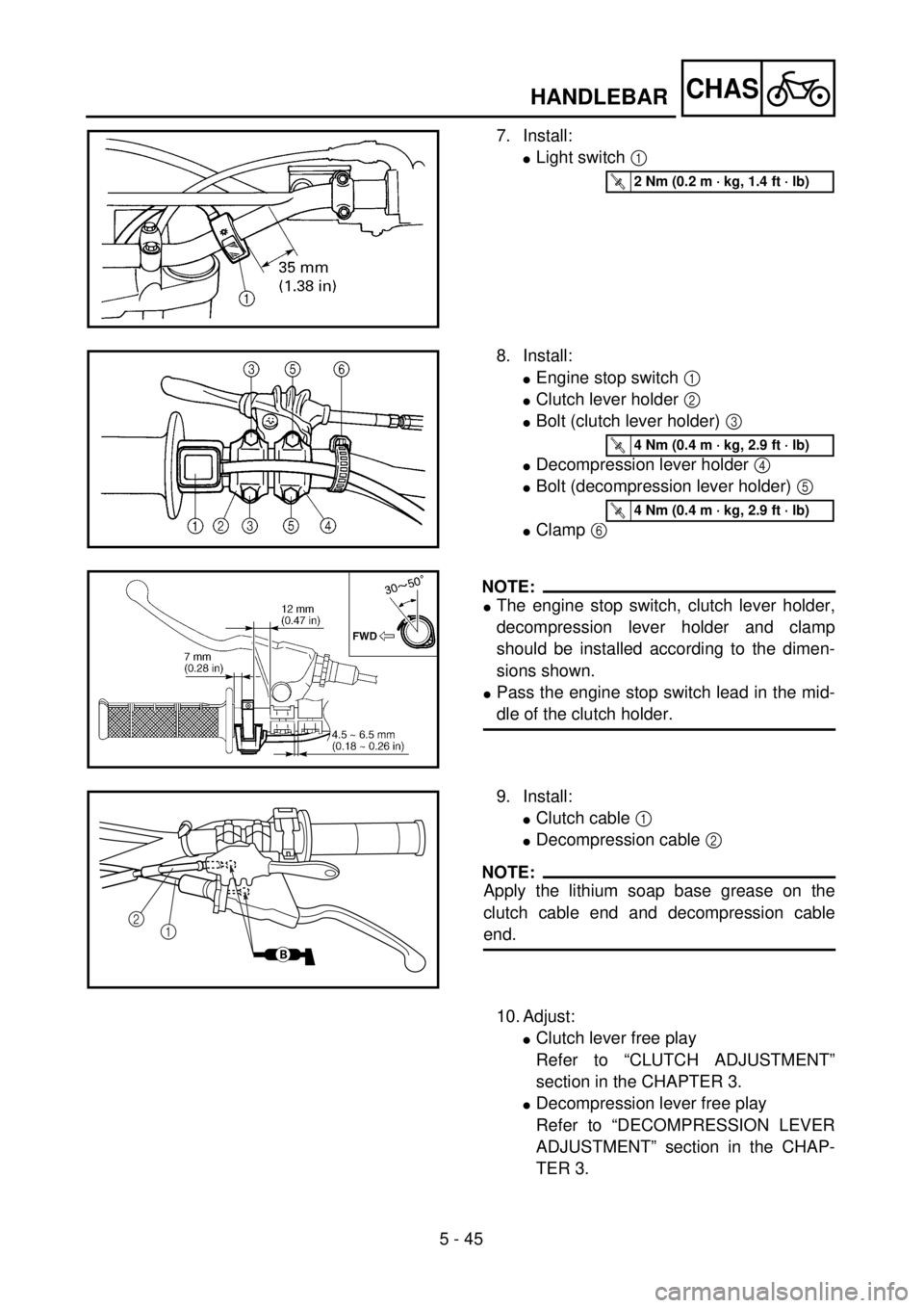 YAMAHA WR 250F 2001  Notices Demploi (in French) 5 - 45
CHASHANDLEBAR
7. Install:
lLight switch 1 
T R..2 Nm (0.2 m · kg, 1.4 ft · lb)
8. Install:
lEngine stop switch 1 
lClutch lever holder 2 
lBolt (clutch lever holder) 3 
lDecompression lever h