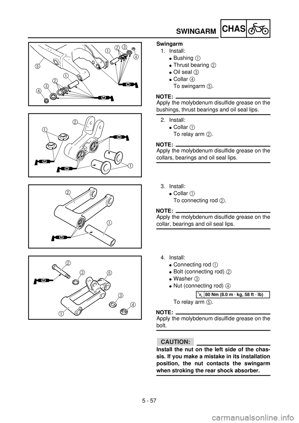 YAMAHA WR 250F 2001 Owners Manual 5 - 57
CHASSWINGARM
Swingarm
1. Install:
lBushing 1
lThrust bearing 2
lOil seal 3
lCollar 4
To swingarm 5.
NOTE:
Apply the molybdenum disulfide grease on the
bushings, thrust bearings and oil seal YAMAHA WR 250F 2001 Owners Manual 5 - 57
CHASSWINGARM
Swingarm
1. Install:
lBushing 1
lThrust bearing 2
lOil seal 3
lCollar 4
To swingarm 5.
NOTE:
Apply the molybdenum disulfide grease on the
bushings, thrust bearings and oil seal