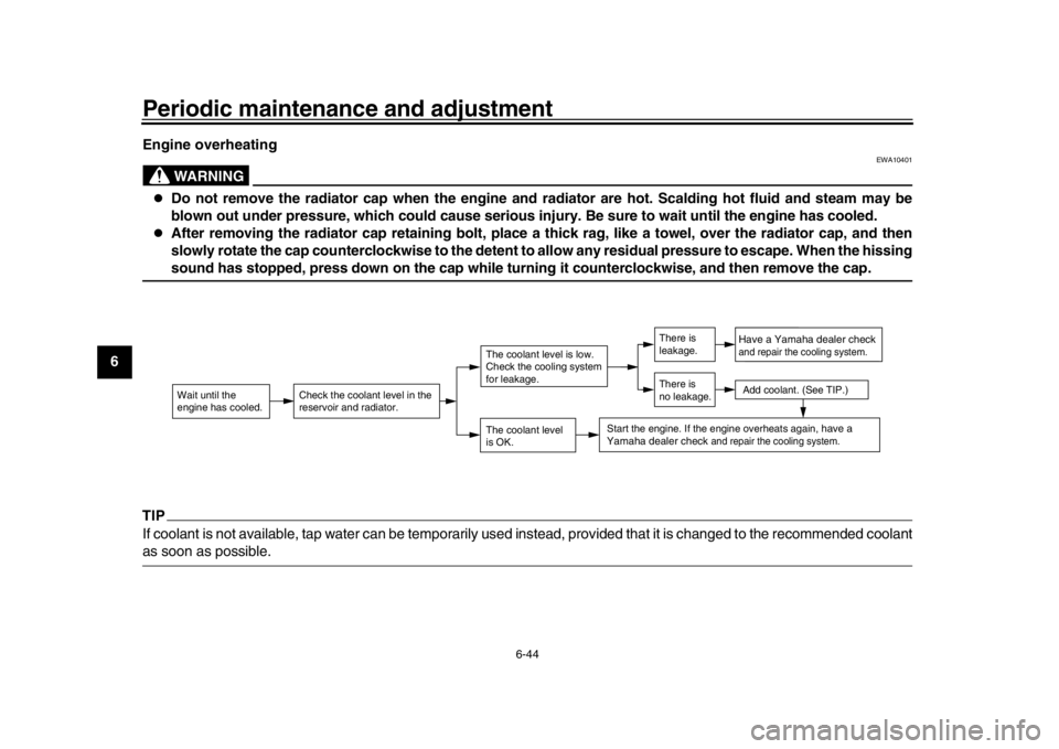 YAMAHA WR 250R 2016  Owners Manual Periodic maintenance and adjustment
6-44
1
2
3
4
56
7
8
9
10
11
12 Engine overheating
WARNING
EWA10401

Do not remove the radiator cap when the engine and radiator are hot. Scalding hot fluid and s