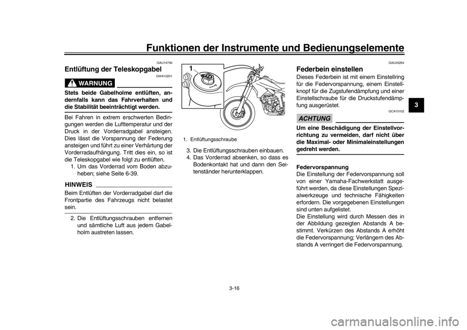 YAMAHA WR 250R 2016  Betriebsanleitungen (in German) Funktionen der Instrumente und Bedienungselemente
3-16
1
234
5
6
7
8
9
10
11
12
GAU14794
Entlüftung der Teleskopgabel
WARNUNG
GWA10201
Stets beide Gabelholme entlüften, an-
dernfalls kann das Fahrve