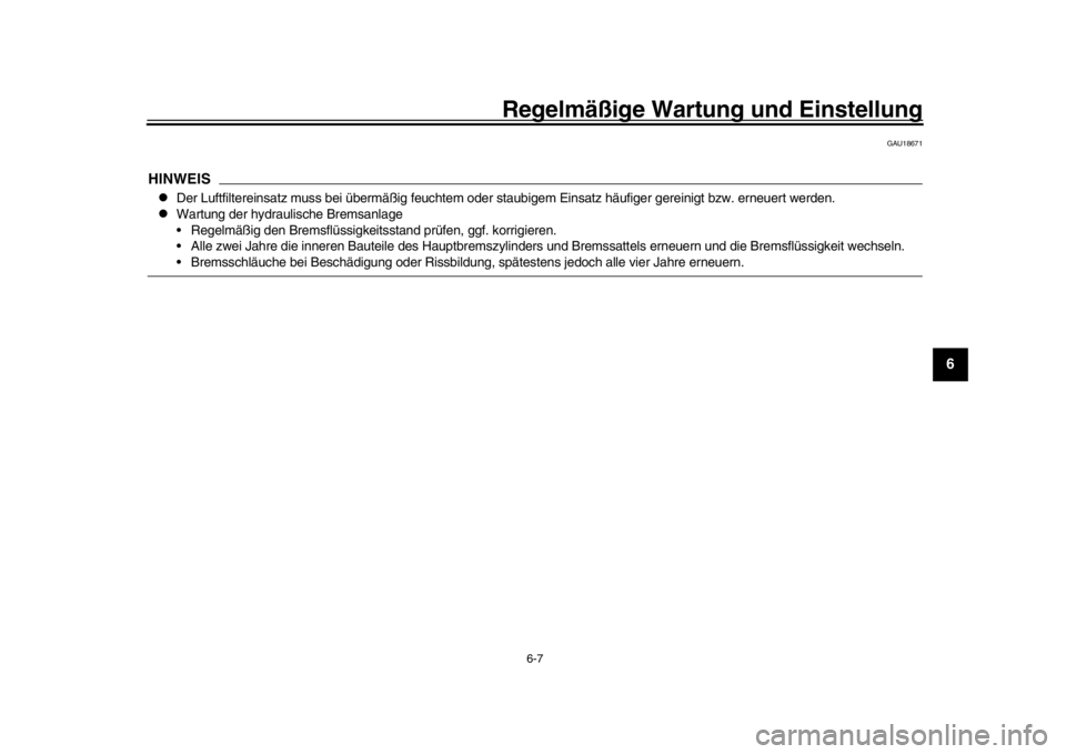YAMAHA WR 250R 2016  Betriebsanleitungen (in German) Regelmäßige Wartung und Einstellung
6-7
1
2
3
4
567
8
9
10
11
12
GAU18671
HINWEIS
Der Luftfiltereinsatz muss bei übermäßig feuchtem oder  staubigem Einsatz häufiger gereinigt bzw. erneuert we