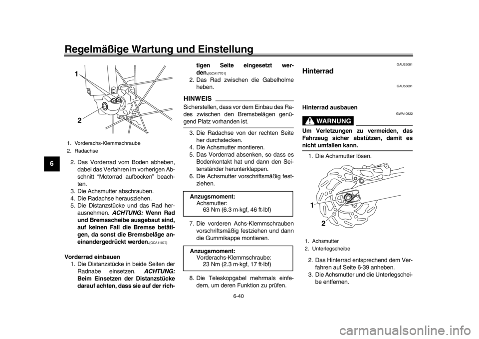 YAMAHA WR 250R 2016 Betriebsanleitungen (in German) Regelmäßige Wartung und Einstellung
6-40
1
2
3
4
56
7
8
9
10
11
12
2. Das Vorderrad vom Boden abheben, dabei das Verfahren im vorherigen Ab-
schnitt “Motorrad aufbocken” beach-
ten.
3. Die Achs YAMAHA WR 250R 2016 Betriebsanleitungen (in German) Regelmäßige Wartung und Einstellung
6-40
1
2
3
4
56
7
8
9
10
11
12
2. Das Vorderrad vom Boden abheben, dabei das Verfahren im vorherigen Ab-
schnitt “Motorrad aufbocken” beach-
ten.
3. Die Achs