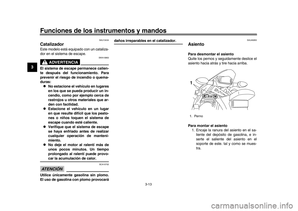 YAMAHA WR 250R 2016 Manuale de Empleo (in Spanish) Funciones de los instrumentos y mandos
3-13
1
23
4
5
6
7
8
9
10
11
12
SAU13434
CatalizadorEste modelo está equipado con un cataliza-
dor en el sistema de escape.
ADVERTENCIA
SWA10863
El sistema de es YAMAHA WR 250R 2016 Manuale de Empleo (in Spanish) Funciones de los instrumentos y mandos
3-13
1
23
4
5
6
7
8
9
10
11
12
SAU13434
CatalizadorEste modelo está equipado con un cataliza-
dor en el sistema de escape.
ADVERTENCIA
SWA10863
El sistema de es