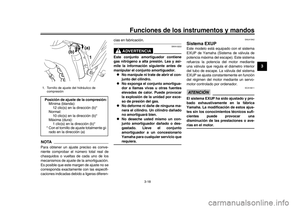 YAMAHA WR 250R 2016  Manuale de Empleo (in Spanish) Funciones de los instrumentos y mandos
3-18
1
234
5
6
7
8
9
10
11
12
NOTAPara obtener un ajuste preciso es conve-
niente comprobar el número total real de
chasquidos o vueltas de cada uno de los
meca