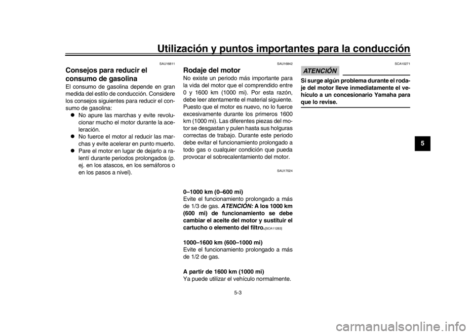 YAMAHA WR 250R 2016 Manuale de Empleo (in Spanish) Utilización y puntos importantes para la conducción
5-3
1
2
3
456
7
8
9
10
11
12
SAU16811
Consejos para reducir el
consumo de gasolinaEl consumo de gasolina depende en gran
medida del estilo de con YAMAHA WR 250R 2016 Manuale de Empleo (in Spanish) Utilización y puntos importantes para la conducción
5-3
1
2
3
456
7
8
9
10
11
12
SAU16811
Consejos para reducir el
consumo de gasolinaEl consumo de gasolina depende en gran
medida del estilo de con