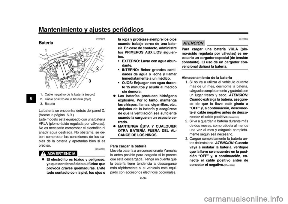 YAMAHA WR 250R 2016 Manuale de Empleo (in Spanish) Mantenimiento y ajustes periódicos
6-34
1
2
3
4
56
7
8
9
10
11
12
SAU46345
BateríaLa batería se encuentra detrás del panel D.
(Vease la página 6-9.)
Este modelo está equipado con una batería
VR YAMAHA WR 250R 2016 Manuale de Empleo (in Spanish) Mantenimiento y ajustes periódicos
6-34
1
2
3
4
56
7
8
9
10
11
12
SAU46345
BateríaLa batería se encuentra detrás del panel D.
(Vease la página 6-9.)
Este modelo está equipado con una batería
VR