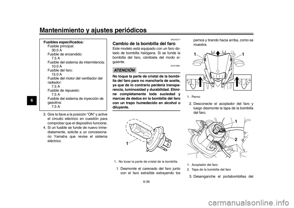 YAMAHA WR 250R 2016 Manuale de Empleo (in Spanish) Mantenimiento y ajustes periódicos
6-36
1
2
3
4
56
7
8
9
10
11
12
3. Gire la llave a la posición “ON” y active el circuito eléctrico en cuestión para
comprobar que el di spositivo funcione.
4. YAMAHA WR 250R 2016 Manuale de Empleo (in Spanish) Mantenimiento y ajustes periódicos
6-36
1
2
3
4
56
7
8
9
10
11
12
3. Gire la llave a la posición “ON” y active el circuito eléctrico en cuestión para
comprobar que el di spositivo funcione.
4.