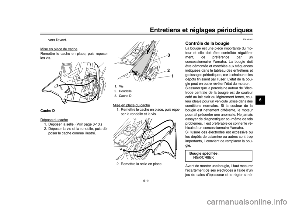 YAMAHA WR 250R 2016  Notices Demploi (in French) Entretiens et réglages périodiques
6-11
1
2
3
4
567
8
9
10
11
12
vers l’avant.
Mise en place du cache
Remettre le cache en place, puis reposer
les vis.
Cache D
Dépose du cache1. Déposer la selle