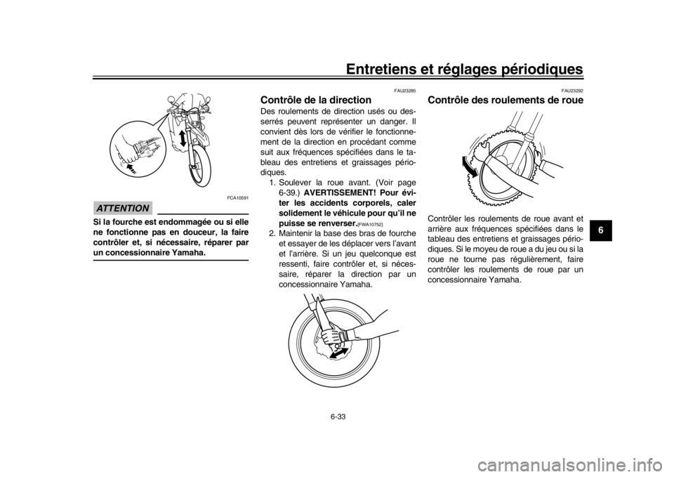 YAMAHA WR 250R 2016 Notices Demploi (in French) Entretiens et réglages périodiques
6-33
1
2
3
4
567
8
9
10
11
12
ATTENTION
FCA10591
Si la fourche est endommagée ou si elle
ne fonctionne pas en douceur, la faire
contrôler et, si nécessaire, ré YAMAHA WR 250R 2016 Notices Demploi (in French) Entretiens et réglages périodiques
6-33
1
2
3
4
567
8
9
10
11
12
ATTENTION
FCA10591
Si la fourche est endommagée ou si elle
ne fonctionne pas en douceur, la faire
contrôler et, si nécessaire, ré
