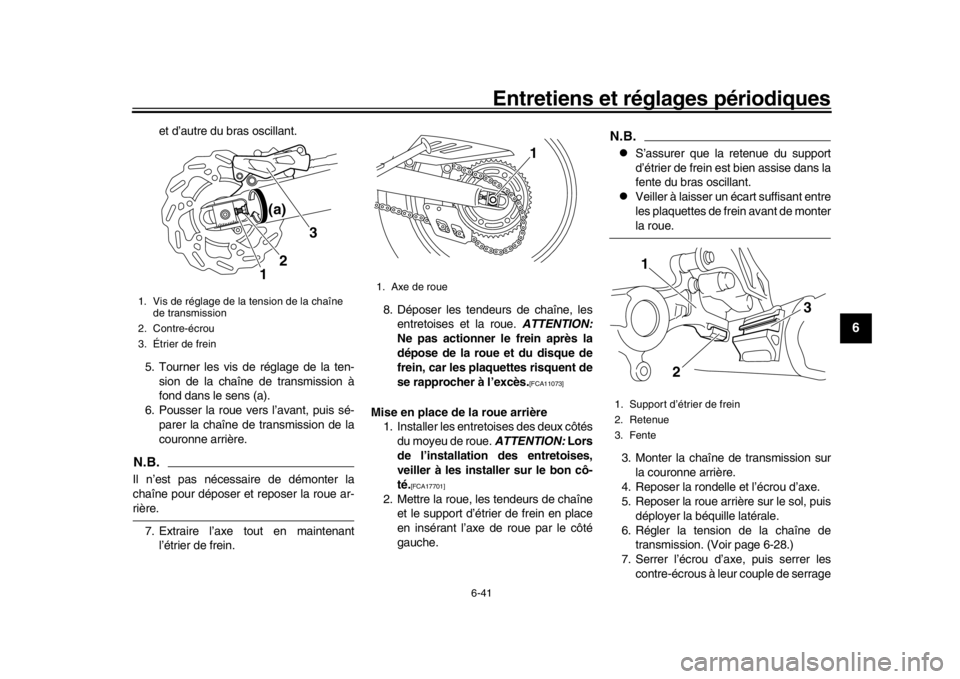 YAMAHA WR 250R 2016 Notices Demploi (in French) Entretiens et réglages périodiques
6-41
1
2
3
4
567
8
9
10
11
12
et d’autre du bras oscillant.
5. Tourner les vis de réglage de la ten- sion de la chaîne de transmission à
fond dans le sens (a) YAMAHA WR 250R 2016 Notices Demploi (in French) Entretiens et réglages périodiques
6-41
1
2
3
4
567
8
9
10
11
12
et d’autre du bras oscillant.
5. Tourner les vis de réglage de la ten- sion de la chaîne de transmission à
fond dans le sens (a)