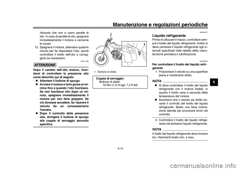 YAMAHA WR 250R 2016 Manuale duso (in Italian) Manutenzione e regolazioni periodiche
6-15
1
2
3
4
567
8
9
10
11
12
rificando che non ci siano perdite di
olio. In caso di perdite di olio, spegnere
immediatamente il motore e cercarne
le cause.
12. S YAMAHA WR 250R 2016 Manuale duso (in Italian) Manutenzione e regolazioni periodiche
6-15
1
2
3
4
567
8
9
10
11
12
rificando che non ci siano perdite di
olio. In caso di perdite di olio, spegnere
immediatamente il motore e cercarne
le cause.
12. S