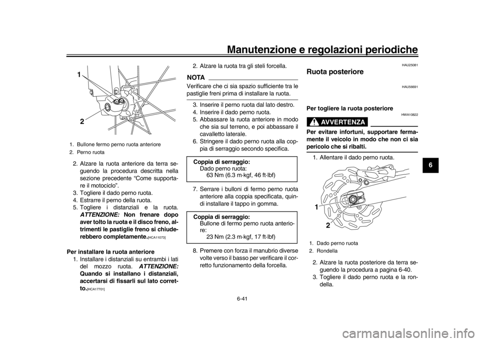 YAMAHA WR 250R 2016 Manuale duso (in Italian) Manutenzione e regolazioni periodiche
6-41
1
2
3
4
567
8
9
10
11
12
2. Alzare la ruota anteriore da terra se- guendo la procedura descritta nella
sezione precedente “Come supporta-
re il motociclo YAMAHA WR 250R 2016 Manuale duso (in Italian) Manutenzione e regolazioni periodiche
6-41
1
2
3
4
567
8
9
10
11
12
2. Alzare la ruota anteriore da terra se- guendo la procedura descritta nella
sezione precedente “Come supporta-
re il motociclo