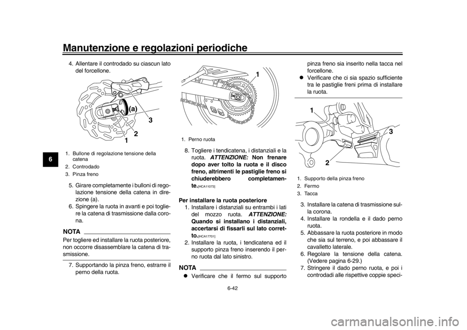 YAMAHA WR 250R 2016 Manuale duso (in Italian) Manutenzione e regolazioni periodiche
6-42
1
2
3
4
56
7
8
9
10
11
12
4. Allentare il controdado su ciascun lato del forcellone.
5. Girare completamente i bulloni di rego- lazione tensione della catena YAMAHA WR 250R 2016 Manuale duso (in Italian) Manutenzione e regolazioni periodiche
6-42
1
2
3
4
56
7
8
9
10
11
12
4. Allentare il controdado su ciascun lato del forcellone.
5. Girare completamente i bulloni di rego- lazione tensione della catena