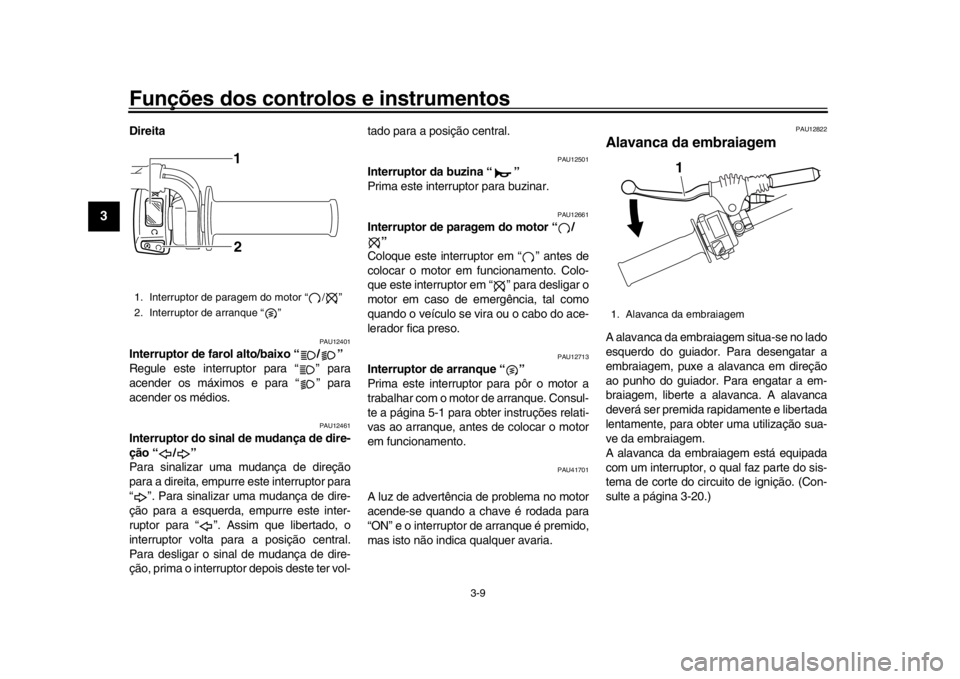 YAMAHA WR 250R 2016 Manual de utilização (in Portuguese) Funções dos controlos e instrumentos
3-9
1
23
4
5
6
7
8
9
10
11
12
Direita
PAU12401
Interruptor de farol alto/baixo “ / ”
Regule este interruptor para “ ” para
acender os máximos e para YAMAHA WR 250R 2016 Manual de utilização (in Portuguese) Funções dos controlos e instrumentos
3-9
1
23
4
5
6
7
8
9
10
11
12
Direita
PAU12401
Interruptor de farol alto/baixo “ / ”
Regule este interruptor para “ ” para
acender os máximos e para