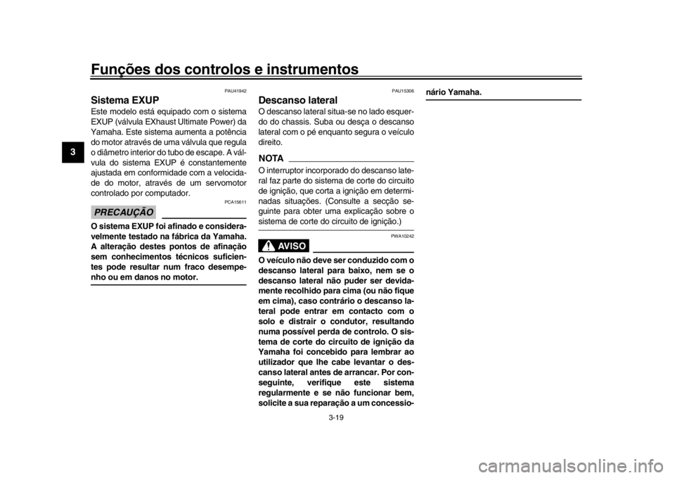 YAMAHA WR 250R 2016 Manual de utilização (in Portuguese) Funções dos controlos e instrumentos
3-19
1
23
4
5
6
7
8
9
10
11
12
PAU41942
Sistema EXUPEste modelo está equipado com o sistema
EXUP (válvula EXhaus t Ultimate Power) da
Yamaha. Este sistema aume YAMAHA WR 250R 2016 Manual de utilização (in Portuguese) Funções dos controlos e instrumentos
3-19
1
23
4
5
6
7
8
9
10
11
12
PAU41942
Sistema EXUPEste modelo está equipado com o sistema
EXUP (válvula EXhaus t Ultimate Power) da
Yamaha. Este sistema aume