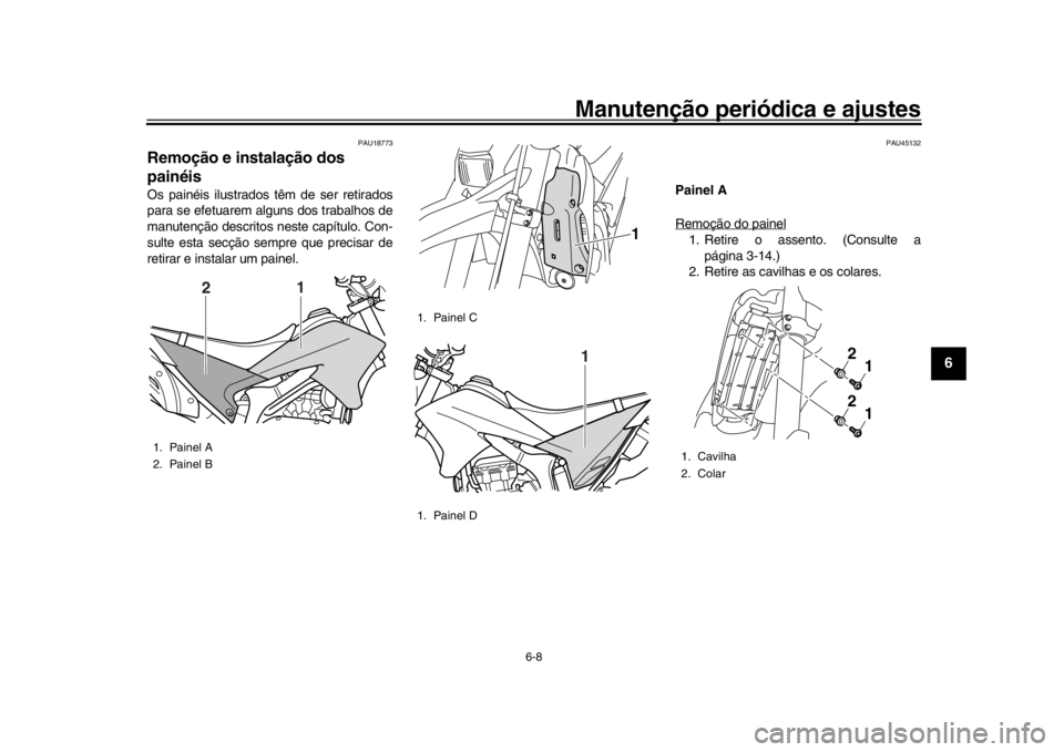 YAMAHA WR 250R 2016  Manual de utilização (in Portuguese) Manutenção periódica e ajustes
6-8
1
2
3
4
567
8
9
10
11
12
PAU18773
Remoção e instalação dos 
painéisOs painéis ilustrados têm de ser retirados
para se efetuarem alguns dos trabalhos de
man