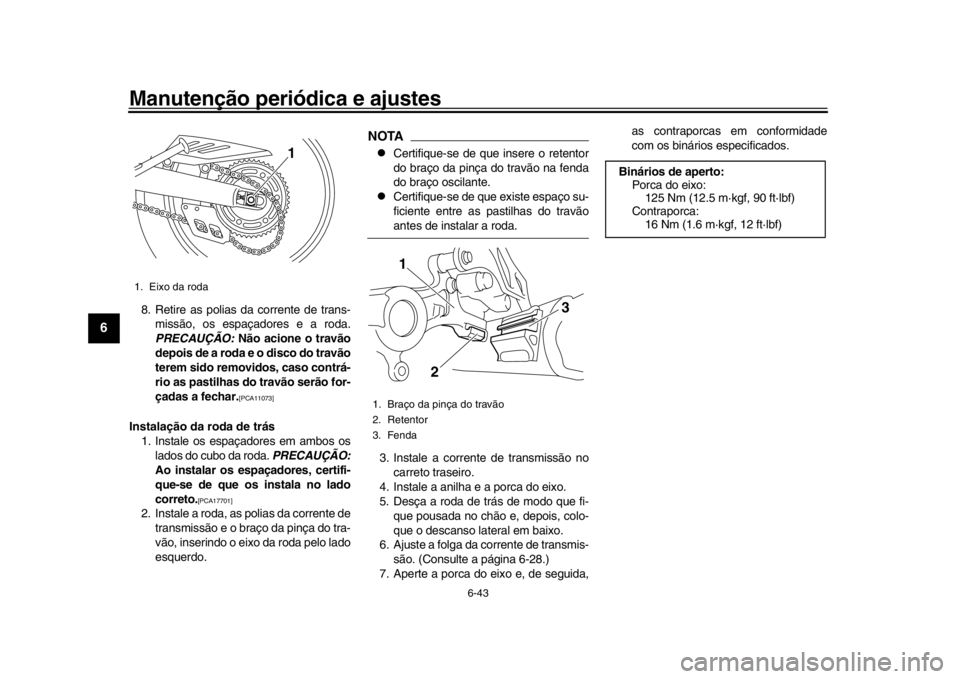 YAMAHA WR 250R 2016  Manual de utilização (in Portuguese) Manutenção periódica e ajustes
6-43
1
2
3
4
56
7
8
9
10
11
12
8. Retire as polias da corrente de trans- missão, os espaçadores e a roda.
PRECAUÇÃO:  Não acione o travão
depois de a roda e o d