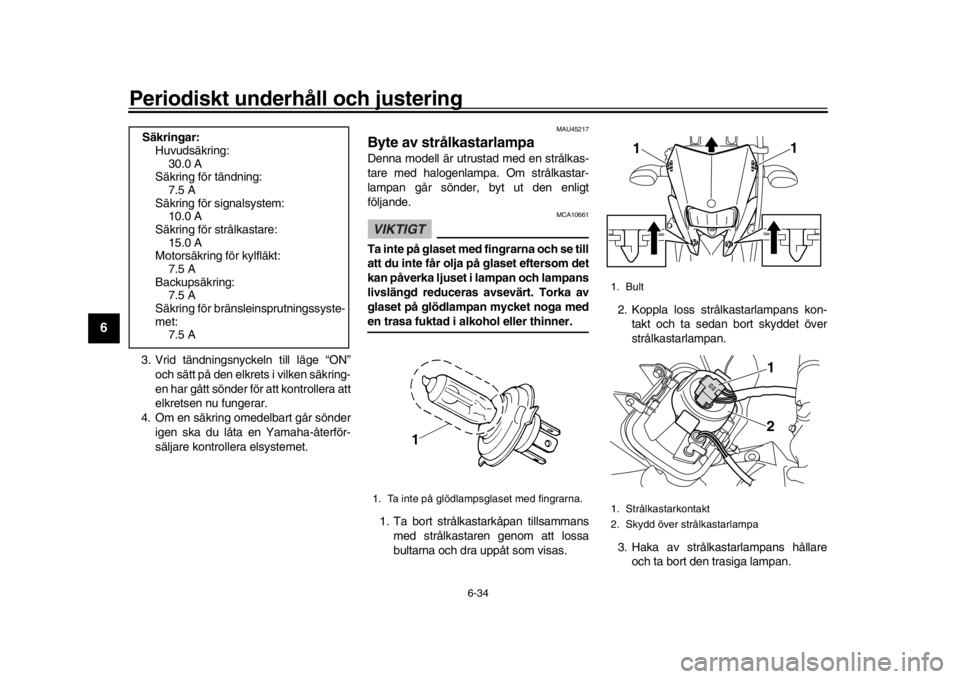 YAMAHA WR 250R 2016 Bruksanvisningar (in Swedish) Periodiskt underhåll och justering
6-34
1
2
3
4
56
7
8
9
10
11
12
3. Vrid tändningsnyckeln till läge “ON” och sätt på den elkrets i vilken säkring-
en har gått sönder för att kontrollera YAMAHA WR 250R 2016 Bruksanvisningar (in Swedish) Periodiskt underhåll och justering
6-34
1
2
3
4
56
7
8
9
10
11
12
3. Vrid tändningsnyckeln till läge “ON” och sätt på den elkrets i vilken säkring-
en har gått sönder för att kontrollera