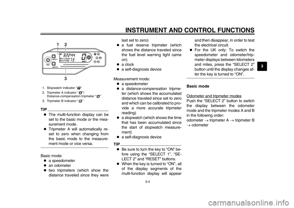 YAMAHA WR 250R 2015 Owners Manual INSTRUMENT AND CONTROL FUNCTIONS
3-4
1
234
5
6
7
8
9
10
11
12
TIP
The multi-function display can be
set to the basic mode or the mea-
surement mode.
Tripmeter A will automatically re-
set to ze YAMAHA WR 250R 2015 Owners Manual INSTRUMENT AND CONTROL FUNCTIONS
3-4
1
234
5
6
7
8
9
10
11
12
TIP
The multi-function display can be
set to the basic mode or the mea-
surement mode.
Tripmeter A will automatically re-
set to ze