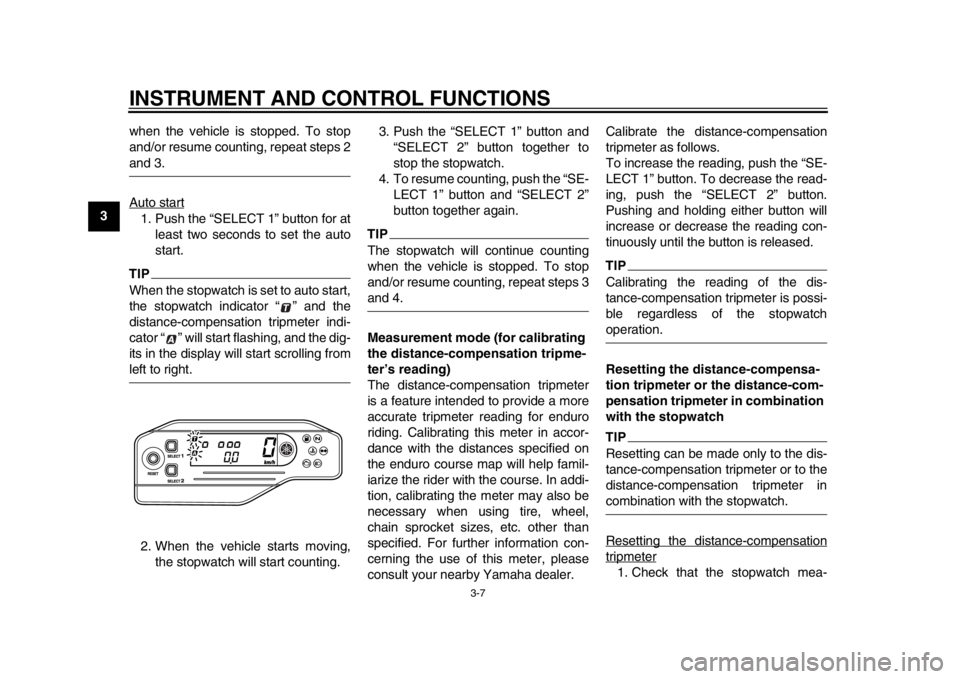 YAMAHA WR 250R 2015 Owners Manual INSTRUMENT AND CONTROL FUNCTIONS
3-7
1
23
4
5
6
7
8
9
10
11
12 when the vehicle is stopped. To stop
and/or resume counting, repeat steps 2
and 3.
Auto start1. Push the “SELECT 1” button for at
lea YAMAHA WR 250R 2015 Owners Manual INSTRUMENT AND CONTROL FUNCTIONS
3-7
1
23
4
5
6
7
8
9
10
11
12 when the vehicle is stopped. To stop
and/or resume counting, repeat steps 2
and 3.
Auto start1. Push the “SELECT 1” button for at
lea