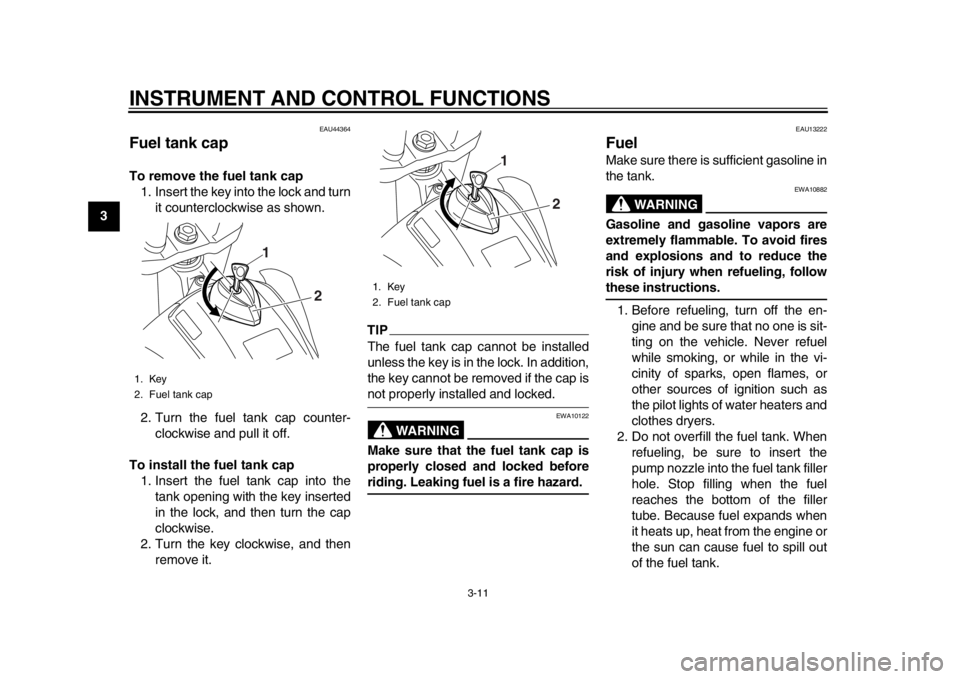YAMAHA WR 250R 2015  Owners Manual INSTRUMENT AND CONTROL FUNCTIONS
3-11
1
23
4
5
6
7
8
9
10
11
12
EAU44364
Fuel tank capTo remove the fuel tank cap 1. Insert the key into the lock and turn it counterclockwise as shown.
2. Turn the fue