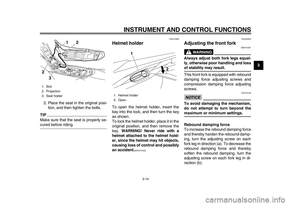 YAMAHA WR 250R 2015 Owners Manual INSTRUMENT AND CONTROL FUNCTIONS
3-14
1
234
5
6
7
8
9
10
11
12
2. Place the seat in the original posi-
tion, and then tighten the bolts.
TIPMake sure that the seat is properly se-cured before riding.
YAMAHA WR 250R 2015 Owners Manual INSTRUMENT AND CONTROL FUNCTIONS
3-14
1
234
5
6
7
8
9
10
11
12
2. Place the seat in the original posi-
tion, and then tighten the bolts.
TIPMake sure that the seat is properly se-cured before riding.
