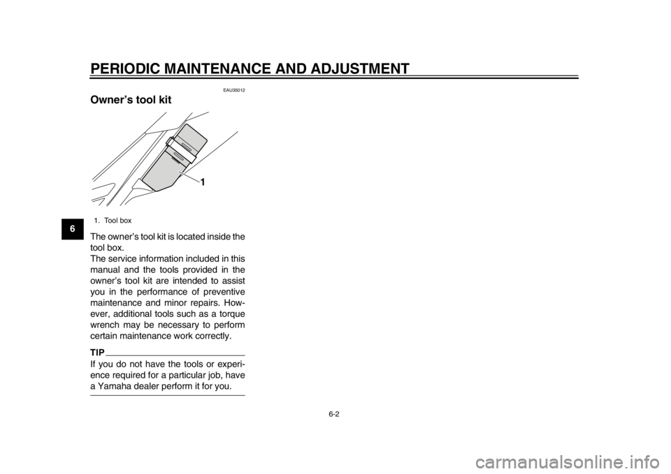 YAMAHA WR 250R 2015 Service Manual PERIODIC MAINTENANCE AND ADJUSTMENT
6-2
1
2
3
4
56
7
8
9
10
11
12
EAU35012
Owner’s tool kitThe owner’s tool kit is located inside the
tool box.
The service information included in this
manual and 