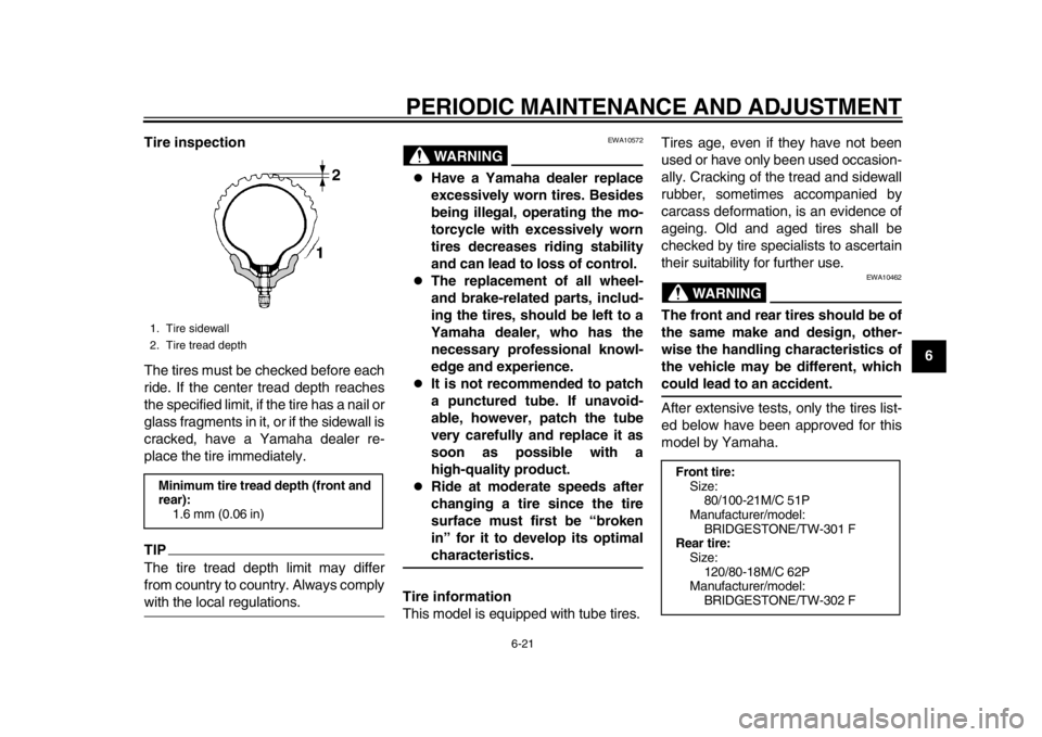 YAMAHA WR 250R 2015  Owners Manual PERIODIC MAINTENANCE AND ADJUSTMENT
6-21
1
2
3
4
567
8
9
10
11
12
Tire inspection
The tires must be checked before each
ride. If the center tread depth reaches
the specified limit, if the tire has a n