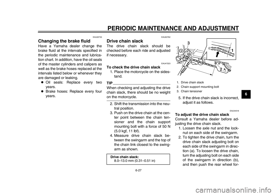 YAMAHA WR 250R 2015 Owners Manual PERIODIC MAINTENANCE AND ADJUSTMENT
6-27
1
2
3
4
567
8
9
10
11
12
EAU22733
Changing the brake fluidHave a Yamaha dealer change the
brake fluid at the intervals specified in
the periodic maintenance an YAMAHA WR 250R 2015 Owners Manual PERIODIC MAINTENANCE AND ADJUSTMENT
6-27
1
2
3
4
567
8
9
10
11
12
EAU22733
Changing the brake fluidHave a Yamaha dealer change the
brake fluid at the intervals specified in
the periodic maintenance an