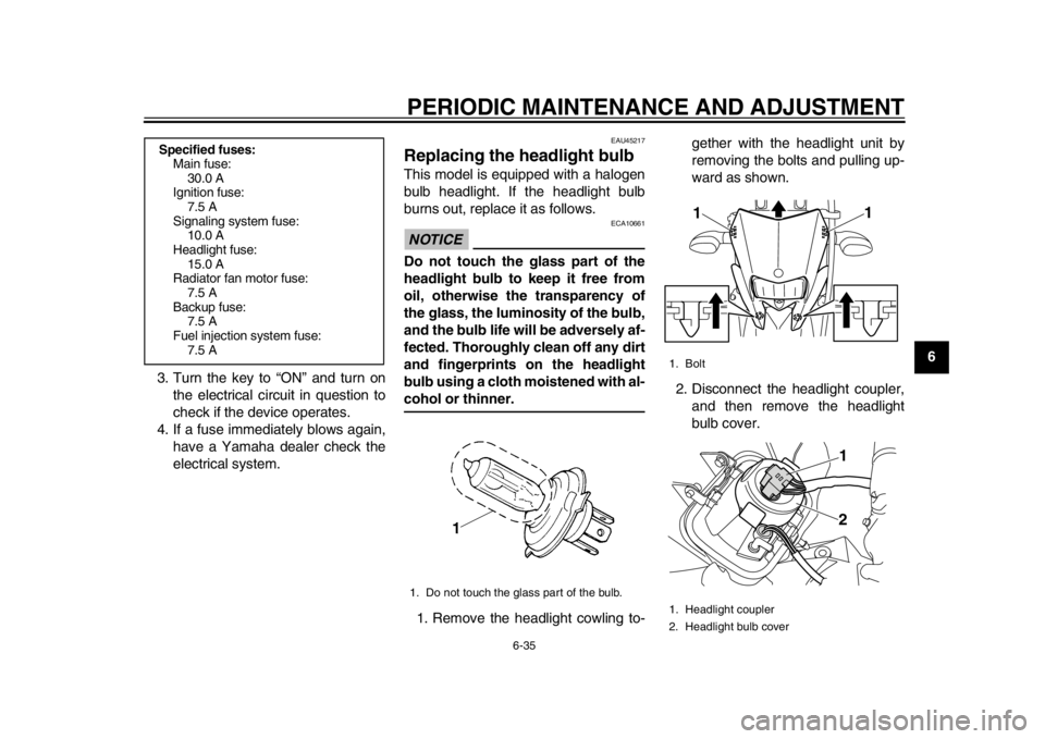 YAMAHA WR 250R 2015  Owners Manual PERIODIC MAINTENANCE AND ADJUSTMENT
6-35
1
2
3
4
567
8
9
10
11
12
3. Turn the key to “ON” and turn on
the electrical circuit in question to
check if the device operates.
4. If a fuse immediately b