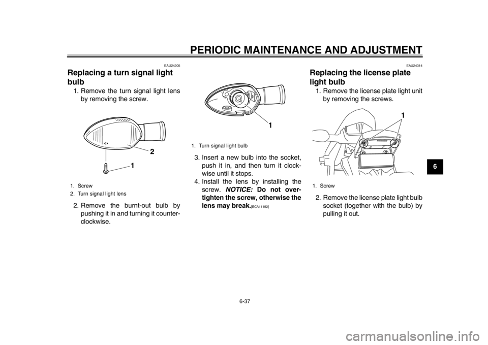 YAMAHA WR 250R 2015 Manual PDF PERIODIC MAINTENANCE AND ADJUSTMENT
6-37
1
2
3
4
567
8
9
10
11
12
EAU24205
Replacing a turn signal light
bulb1. Remove the turn signal light lens by removing the screw.
2. Remove the burnt-out bulb b YAMAHA WR 250R 2015 Manual PDF PERIODIC MAINTENANCE AND ADJUSTMENT
6-37
1
2
3
4
567
8
9
10
11
12
EAU24205
Replacing a turn signal light
bulb1. Remove the turn signal light lens by removing the screw.
2. Remove the burnt-out bulb b