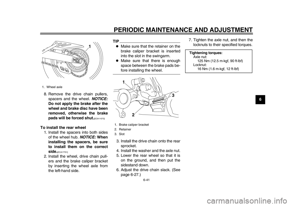YAMAHA WR 250R 2015 Manual Online PERIODIC MAINTENANCE AND ADJUSTMENT
6-41
1
2
3
4
567
8
9
10
11
12
8. Remove the drive chain pullers,
spacers and the wheel. NOTICE:
Do not apply the brake after the
wheel and brake disc have been
rem YAMAHA WR 250R 2015 Manual Online PERIODIC MAINTENANCE AND ADJUSTMENT
6-41
1
2
3
4
567
8
9
10
11
12
8. Remove the drive chain pullers,
spacers and the wheel. NOTICE:
Do not apply the brake after the
wheel and brake disc have been
rem