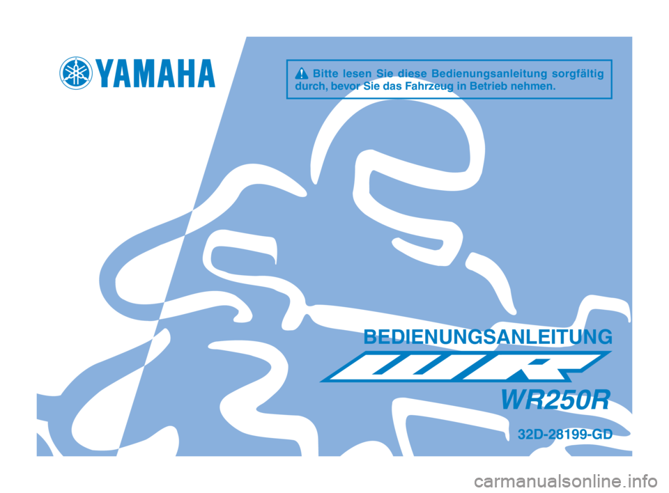 YAMAHA WR 250R 2015 Betriebsanleitungen (in German) q Bitte lesen Sie diese Bedienungsanleitung sorgfältig
durch\f bevor Sie das Fahr\beug in Betrieb nehm\hen.
BEDIENUNGSANLEITUNG
WR250R
32D-28199-GD
32D-9-GD_Hyoshi.indd 12014/07/14 13:26:2 YAMAHA WR 250R 2015 Betriebsanleitungen (in German) q Bitte lesen Sie diese Bedienungsanleitung sorgfältig
durch\f bevor Sie das Fahr\beug in Betrieb nehm\hen.
BEDIENUNGSANLEITUNG
WR250R
32D-28199-GD
32D-9-GD_Hyoshi.indd 12014/07/14 13:26:2
