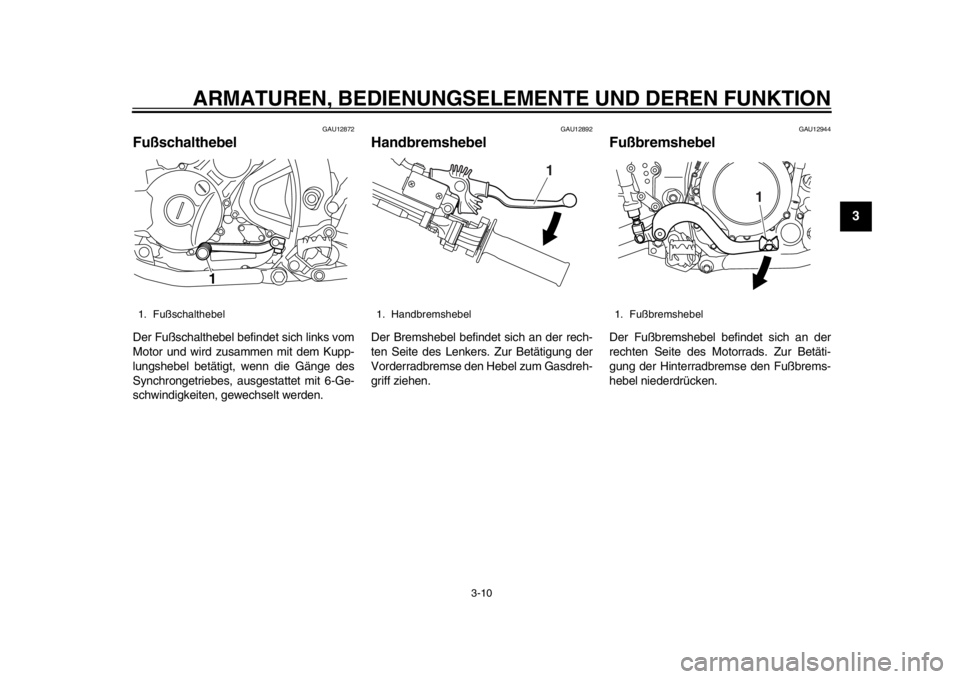 YAMAHA WR 250R 2015 Betriebsanleitungen (in German) ARMATUREN, BEDIENUNGSELEMENTE UND DEREN FUNKTION
3-10
1
234
5
6
7
8
9
10
11
12
GAU12872
FußschalthebelDer Fußschalthebel befindet sich links vom
Motor und wird zusammen mit dem Kupp-
lungshebel bet YAMAHA WR 250R 2015 Betriebsanleitungen (in German) ARMATUREN, BEDIENUNGSELEMENTE UND DEREN FUNKTION
3-10
1
234
5
6
7
8
9
10
11
12
GAU12872
FußschalthebelDer Fußschalthebel befindet sich links vom
Motor und wird zusammen mit dem Kupp-
lungshebel bet