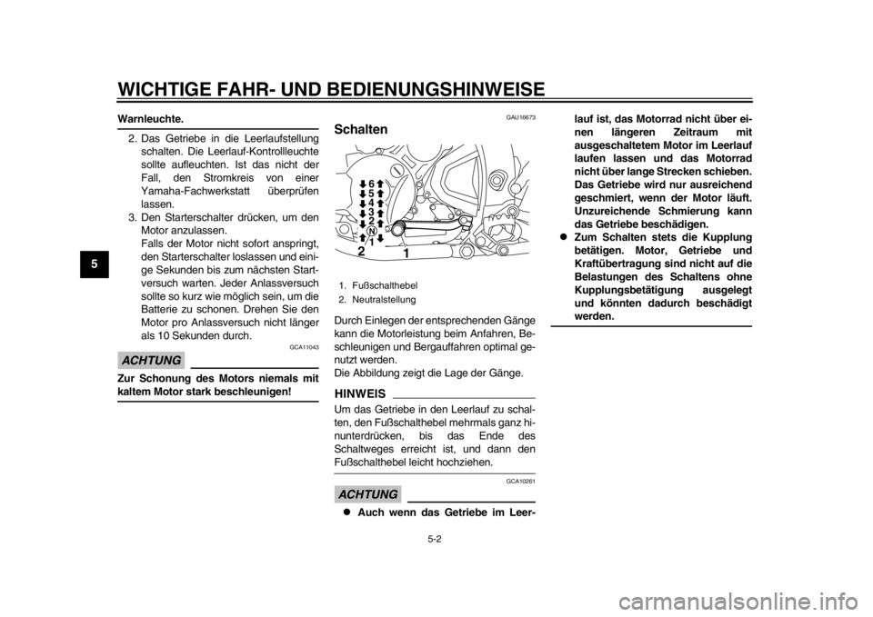 YAMAHA WR 250R 2015  Betriebsanleitungen (in German) WICHTIGE FAHR- UND BEDIENUNGSHINWEISE
5-2
1
2
3
45
6
7
8
9
10
11
12
Warnleuchte. 2. Das Getriebe in die Leerlaufstellung schalten. Die Leerlauf-Kontrollleuchte
sollte aufleuchten. Ist das nicht der
Fa
