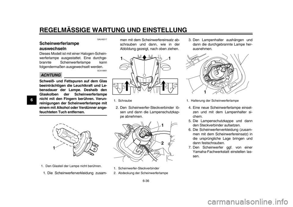 YAMAHA WR 250R 2015 Betriebsanleitungen (in German) REGELMÄSSIGE WARTUNG UND EINSTELLUNG
6-36
1
2
3
4
56
7
8
9
10
11
12
GAU45217
Scheinwerferlampe
auswechselnDieses Modell ist mit einer Halogen-Schein-
werferlampe ausgestattet. Eine durchge-
brannte YAMAHA WR 250R 2015 Betriebsanleitungen (in German) REGELMÄSSIGE WARTUNG UND EINSTELLUNG
6-36
1
2
3
4
56
7
8
9
10
11
12
GAU45217
Scheinwerferlampe
auswechselnDieses Modell ist mit einer Halogen-Schein-
werferlampe ausgestattet. Eine durchge-
brannte