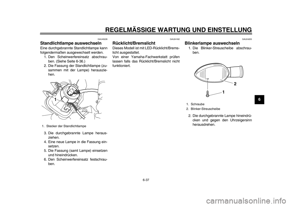 YAMAHA WR 250R 2015 Betriebsanleitungen (in German) REGELMÄSSIGE WARTUNG UND EINSTELLUNG
6-37
1
2
3
4
567
8
9
10
11
12
GAU45226
Standlichtlampe auswechseln Eine durchgebrannte Standlichtlampe kann
folgendermaßen ausgewechselt werden. 1. Den Scheinwer YAMAHA WR 250R 2015 Betriebsanleitungen (in German) REGELMÄSSIGE WARTUNG UND EINSTELLUNG
6-37
1
2
3
4
567
8
9
10
11
12
GAU45226
Standlichtlampe auswechseln Eine durchgebrannte Standlichtlampe kann
folgendermaßen ausgewechselt werden. 1. Den Scheinwer
