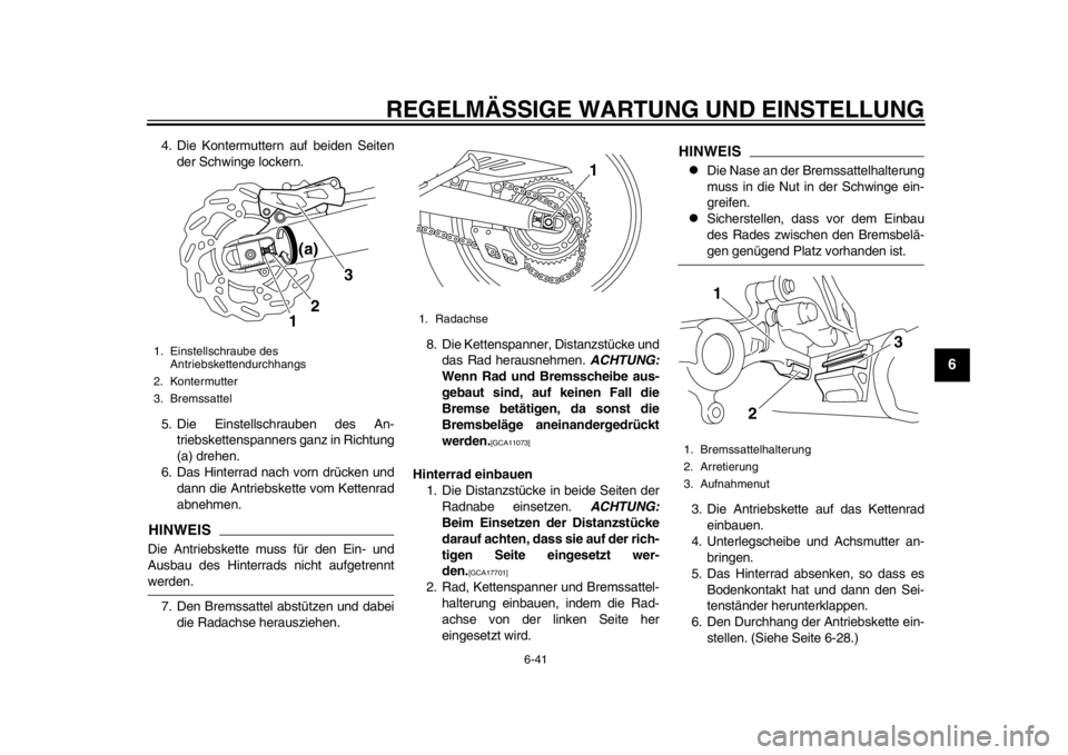 YAMAHA WR 250R 2015 Betriebsanleitungen (in German) REGELMÄSSIGE WARTUNG UND EINSTELLUNG
6-41
1
2
3
4
567
8
9
10
11
12
4. Die Kontermuttern auf beiden Seiten der Schwinge lockern.
5. Die Einstellschrauben des An- triebskettenspanners ganz in Richtung
YAMAHA WR 250R 2015 Betriebsanleitungen (in German) REGELMÄSSIGE WARTUNG UND EINSTELLUNG
6-41
1
2
3
4
567
8
9
10
11
12
4. Die Kontermuttern auf beiden Seiten der Schwinge lockern.
5. Die Einstellschrauben des An- triebskettenspanners ganz in Richtung