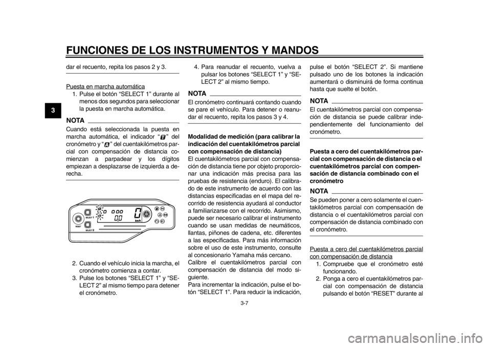YAMAHA WR 250R 2015  Manuale de Empleo (in Spanish) FUNCIONES DE LOS INSTRUMENTOS Y MANDOS
3-7
1
23
4
5
6
7
8
9
10
11
12
dar el recuento, repita los pasos 2 y 3.
Puesta en marcha automática1. Pulse el botón “SELECT 1” durante al menos dos segundo