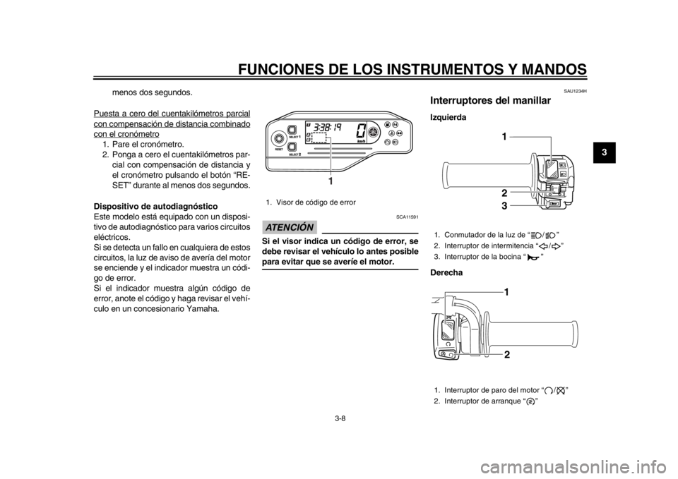YAMAHA WR 250R 2015  Manuale de Empleo (in Spanish) FUNCIONES DE LOS INSTRUMENTOS Y MANDOS
3-8
1
234
5
6
7
8
9
10
11
12
menos dos segundos.
Puesta a cero del cuentakilómetros parcial
con compensación de distancia combinadocon el cronómetro1. Pare el