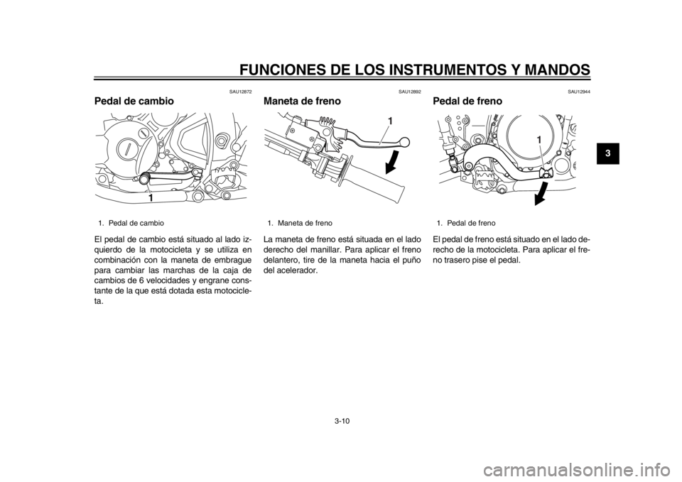 YAMAHA WR 250R 2015 Manuale de Empleo (in Spanish) FUNCIONES DE LOS INSTRUMENTOS Y MANDOS
3-10
1
234
5
6
7
8
9
10
11
12
SAU12872
Pedal de cambioEl pedal de cambio está situado al lado iz-
quierdo de la motocicleta y se utiliza en
combinación con la YAMAHA WR 250R 2015 Manuale de Empleo (in Spanish) FUNCIONES DE LOS INSTRUMENTOS Y MANDOS
3-10
1
234
5
6
7
8
9
10
11
12
SAU12872
Pedal de cambioEl pedal de cambio está situado al lado iz-
quierdo de la motocicleta y se utiliza en
combinación con la