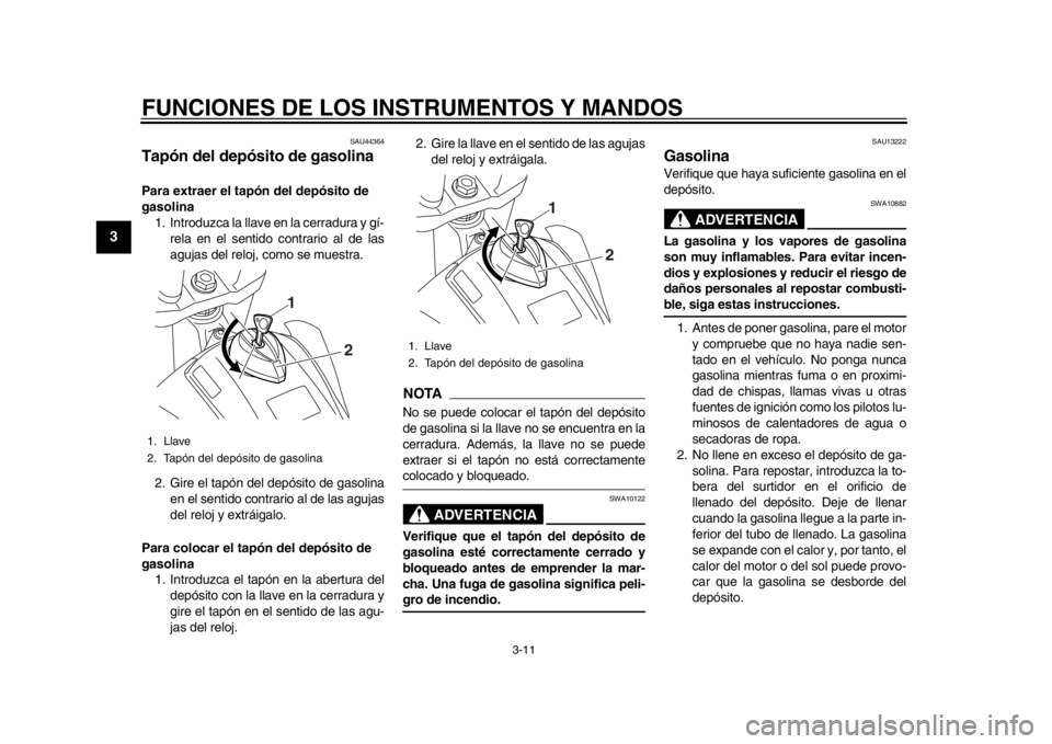 YAMAHA WR 250R 2015  Manuale de Empleo (in Spanish) FUNCIONES DE LOS INSTRUMENTOS Y MANDOS
3-11
1
23
4
5
6
7
8
9
10
11
12
SAU44364
Tapón del depósito de gasolinaPara extraer el tapón del depósito de 
gasolina 1. Introduzca la llave en la cerradura 