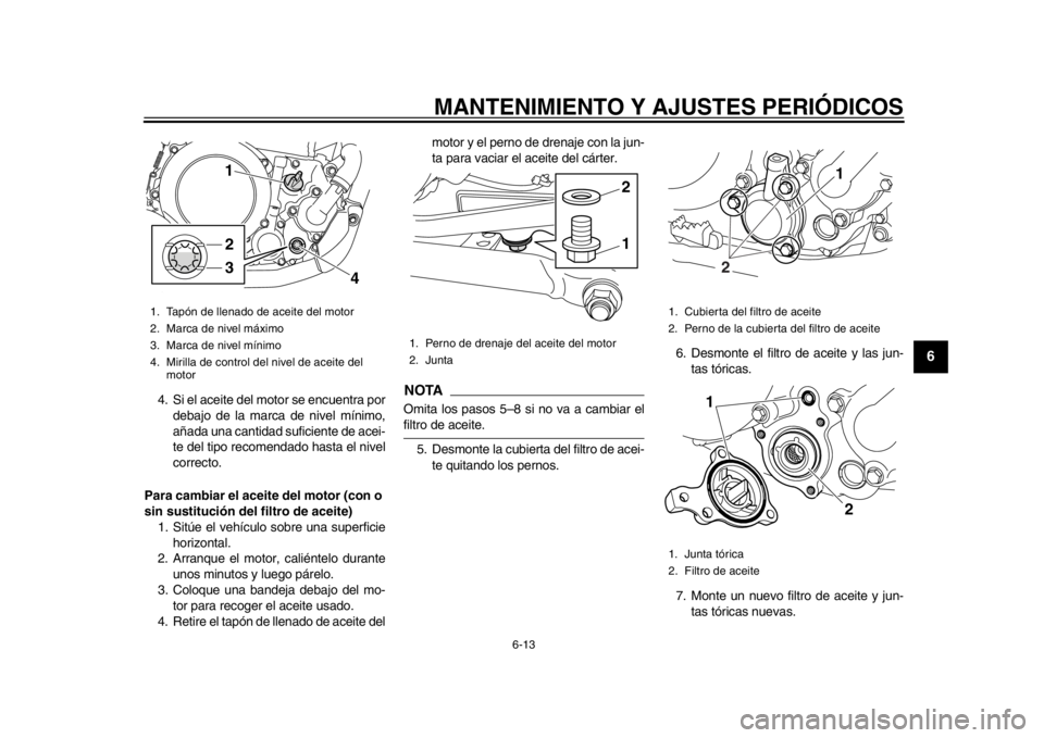 YAMAHA WR 250R 2015 Manuale de Empleo (in Spanish) MANTENIMIENTO Y AJUSTES PERIÓDICOS
6-13
1
2
3
4
567
8
9
10
11
12
4. Si el aceite del motor se encuentra por debajo de la marca de nivel mínimo,
añada una cantidad suficiente de acei-
te del tipo re YAMAHA WR 250R 2015 Manuale de Empleo (in Spanish) MANTENIMIENTO Y AJUSTES PERIÓDICOS
6-13
1
2
3
4
567
8
9
10
11
12
4. Si el aceite del motor se encuentra por debajo de la marca de nivel mínimo,
añada una cantidad suficiente de acei-
te del tipo re