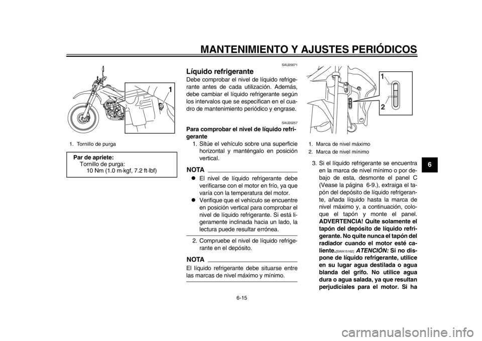 YAMAHA WR 250R 2015 Manuale de Empleo (in Spanish) MANTENIMIENTO Y AJUSTES PERIÓDICOS
6-15
1
2
3
4
567
8
9
10
11
12
SAU20071
Líquido refrigeranteDebe comprobar el nivel de líquido refrige-
rante antes de cada utilización. Además,
debe cambiar el YAMAHA WR 250R 2015 Manuale de Empleo (in Spanish) MANTENIMIENTO Y AJUSTES PERIÓDICOS
6-15
1
2
3
4
567
8
9
10
11
12
SAU20071
Líquido refrigeranteDebe comprobar el nivel de líquido refrige-
rante antes de cada utilización. Además,
debe cambiar el